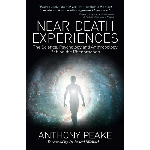 Near Death Experiences: The Science, Psychology and Anthropology Behind the Phenomenon
