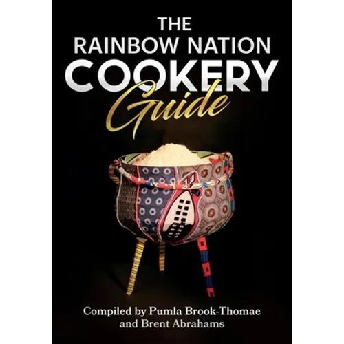 The Rainbow Nation Cookery Guide: Cook like a South African