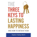 The Three Keys to Lasting Happiness and How to Obtain Them