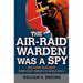 The Air-Raid Warden Was a Spy: And Other Tales from Home-Front America in World War II