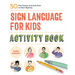 Sign Language for Kids Activity Book: 50 Fun Games and Activities to Start Signing