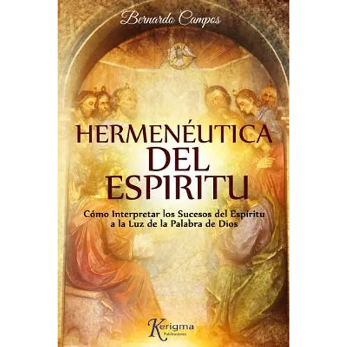 Hermeneutica del Espiritu: Cómo Interpretar los Sucesos del Espíritu a la Luz de la Palabra de Dios