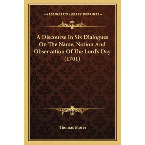 A Discourse In Six Dialogues On The Name, Notion And Observation Of The Lord's Day (1701)