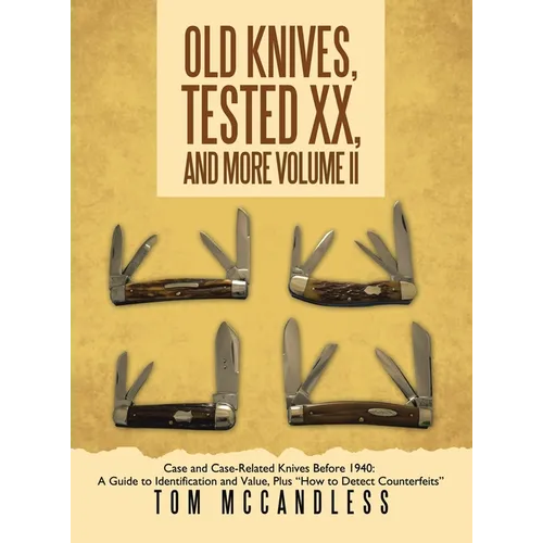Old Knives, Tested XX, And More Volume II: Case and Case-Related Knives Before 1940: A Guide to Identification and Value, Plus "How to Detect Counterf
