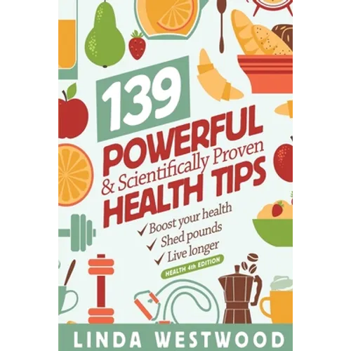 Health (4th Edition): 139 POWERFUL & Scientifically PROVEN Health Tips to Boost Your Health, Shed Pounds & Live Longer!