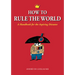 How to Rule the World: A Handbook for the Aspiring Dictator