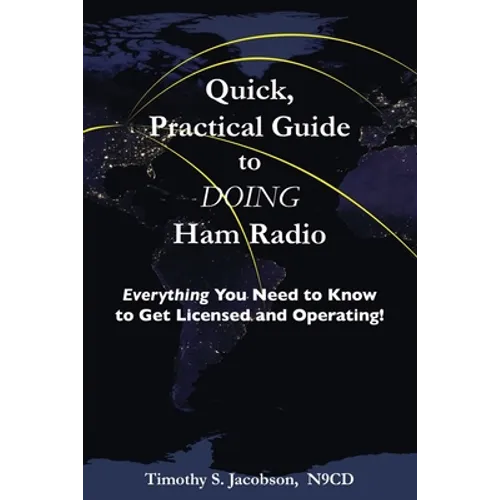Quick, Practical Guide to DOING Ham Radio: Everything You Need to Know to Get Licensed and Operating!