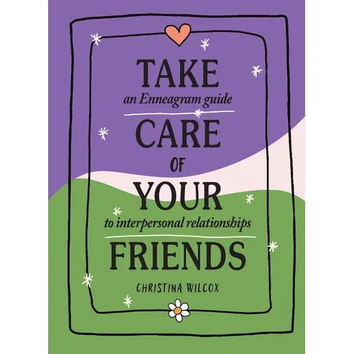 Take Care of Your Friends: An Enneagram Guide to Interpersonal Relationships