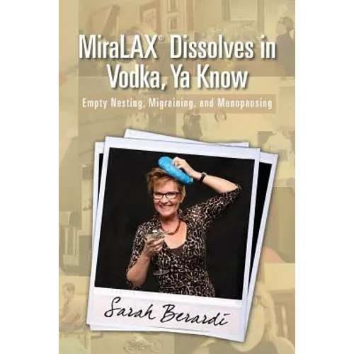 MiraLAX(R)Dissolves in Vodka, Ya Know: Empty Nesting, Migraining, and Menopausing