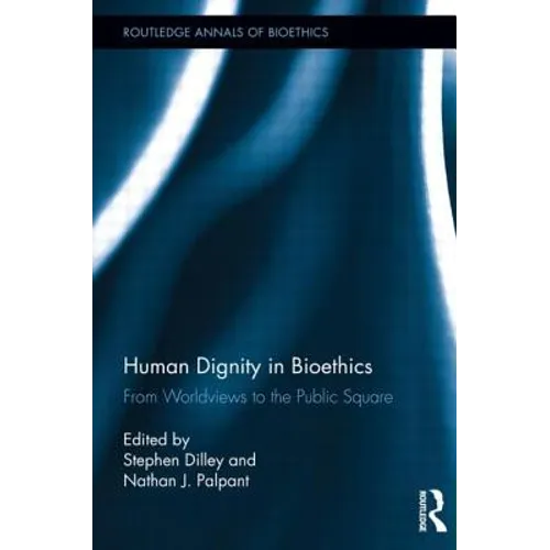 Human Dignity in Bioethics: From Worldviews to the Public Square