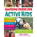 Awesome Foods for Active Kids: The ABCs of Eating for Energy and Health