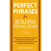 Perfect Phrases for Building Strong Teams: Hundreds of Ready-To-Use Phrases for Fostering Collaboration, Encouraging Communication, and Growing a Winn