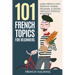 101 French Topics For Beginners - Learn French With essential Words, Grammar, & Idioms Through Everyday Situations