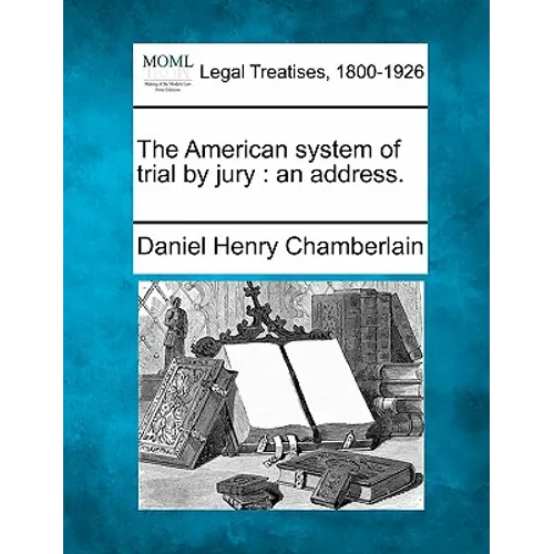 The American System of Trial by Jury: An Address.