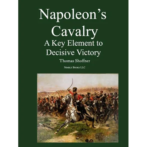 Napoleon's Cavalry: A Key Element to Decisive Victory