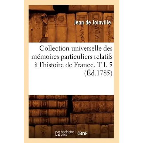 Collection Universelle Des Mémoires Particuliers Relatifs À l'Histoire de France. T I. 5 (Éd.1785)