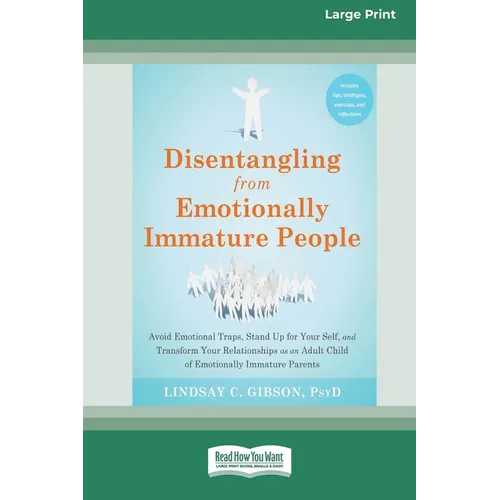 Disentangling from Emotionally Immature People: Avoid Emotional Traps, Stand Up for Your Self, and Transform Your Relationships as an Adult Child of E