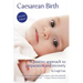Caesarean Birth: A Positive Approach to Preparation and Recovery