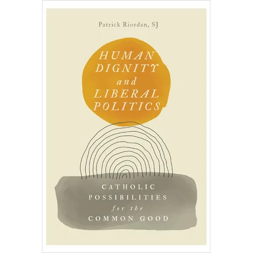 Human Dignity and Liberal Politics: Catholic Possibilities for the Common Good