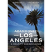 Abandoned Los Angeles: A County Rediscovered