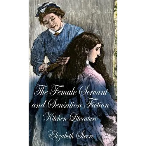 The Female Servant and Sensation Fiction: 'Kitchen Literature' - Hardcover
