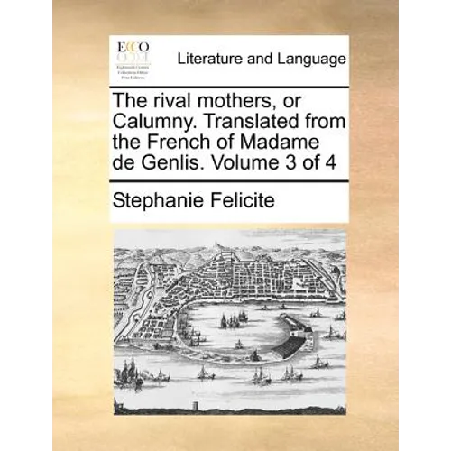 The rival mothers, or Calumny. Translated from the French of Madame de Genlis. Volume 3 of 4