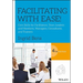 Facilitating with Ease!: Core Skills for Facilitators, Team Leaders and Members, Managers, Consultants, and Trainers