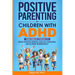 Positive Parenting for Children With ADHD: Transformative Strategies to Defuse Explosive Behavior, Build Self-Regulation, and Celebrate Neurodiversity