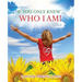 If You Only Knew ... Who I AM!