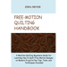 Free Motion Quilting Handbook: A Machine Quilting Beginners Guide for Learning How to Quilt Free Motion Designs on Modern Projects Plus Tips, Tools, a