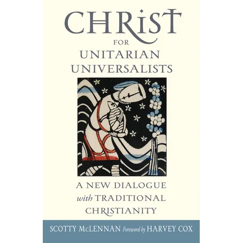 Christ for Unitarian Universalists: A New Dialogue with Traditional Christianity