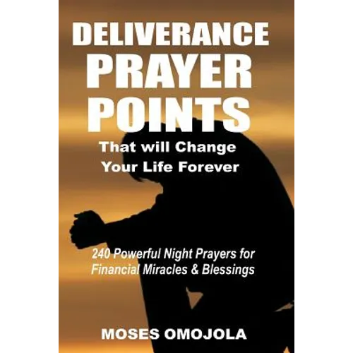Deliverance Prayer Points That Will Change Your Life Forever: 240 Powerful Night Prayers for Financial Miracles and Blessings