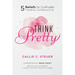 Think Pretty: 5 Beliefs to Cultivate Friendship, Confidence & Joy
