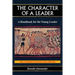 The Character of a Leader: A Handbook for the Young Leader