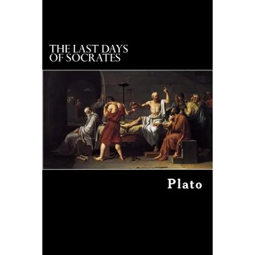 The Last Days of Socrates: Euthyphro, Apology, Crito, Phaedo