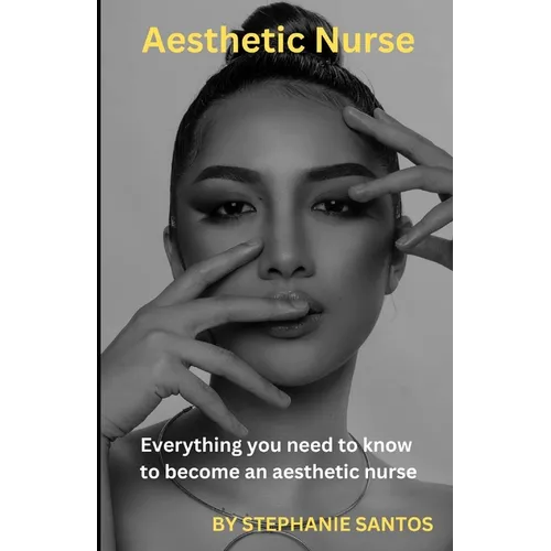 Aesthetic Nurse: Everything you need to know to become an aesthetic nurse. - Paperback