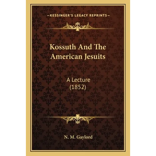 Kossuth And The American Jesuits: A Lecture (1852)