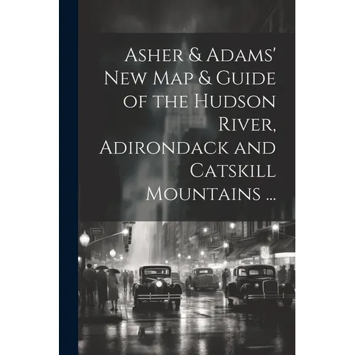 Asher & Adams' New Map & Guide of the Hudson River, Adirondack and Catskill Mountains ...