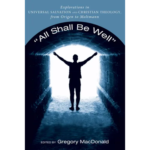 All Shall Be Well: Explorations in Universal Salvation and Christian Theology, from Origen to Moltmann