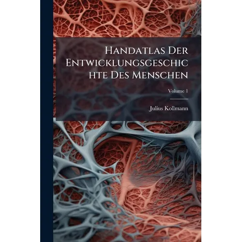 Handatlas Der Entwicklungsgeschichte Des Menschen; Volume 1