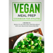 Vegan Meal Prep Cookbook for Athletes: 2 Books in 1: Ready-to-Go and High-Protein Meals with 120+ Delicious Vegan Recipes