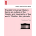 Parallel Universal History, being an outline of the history and biography of the world. Divided into periods.