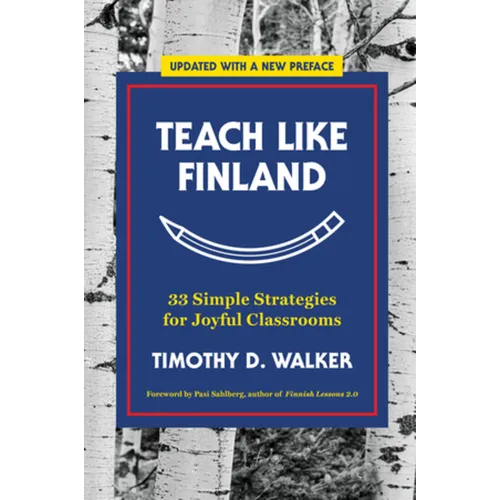 Teach Like Finland: 33 Simple Strategies for Joyful Classrooms