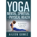 Yoga and Your Mental, Spiritual and Physical Health: An Introduction to Yoga and Its Many Uses