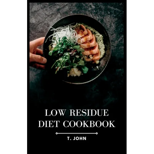 Low Residue Diet Cookbook: Deliciously Simple Recipes for a Gentle Digestion