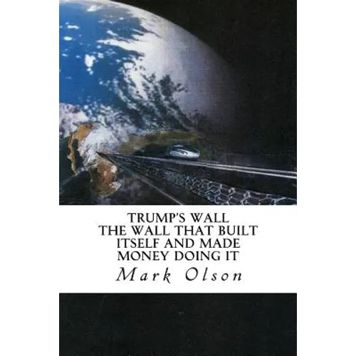 Trump's Wall: The Wall That Built Itself and Made Money Doing It