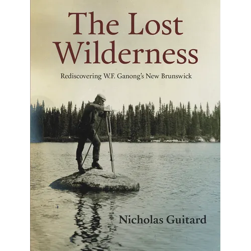 The Lost Wilderness: Rediscovering W.F. Ganong's New Brunswick