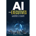 AI For Executives: A Blueprint for Success, Innovation, and Growth