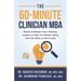 The 60-Minute Clinician MBA: Pearls of Wisdom from Clinician Leaders to Help You Master Going from the Clinic to the C-suite