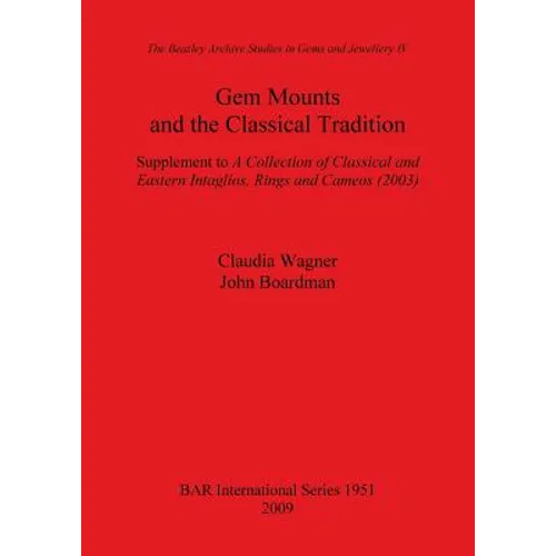 Gem Mounts and the Classical Tradition: Supplement to A Collection of Classical and Eastern Intaglios, Rings and Cameos (2003)
